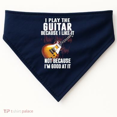 I Play The Guitar Because I Like It Not Because Im Good At USA-Made Doggie Bandana