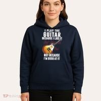 I Play The Guitar Because I Like It Not Because Im Good At Hoodie thumb 5