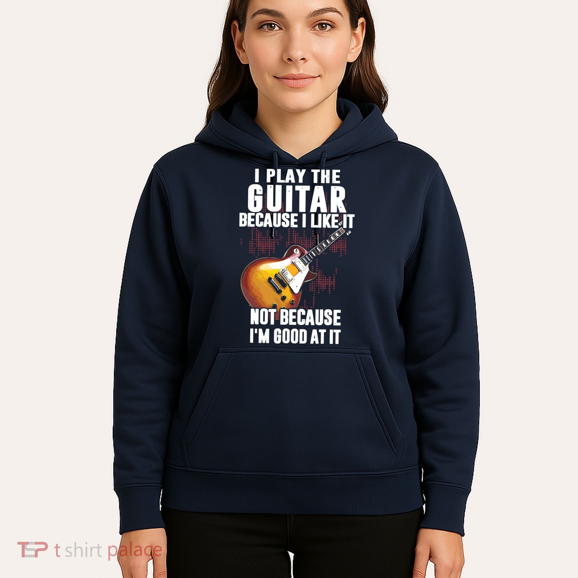 I Play The Guitar Because I Like It Not Because Im Good At Hoodie