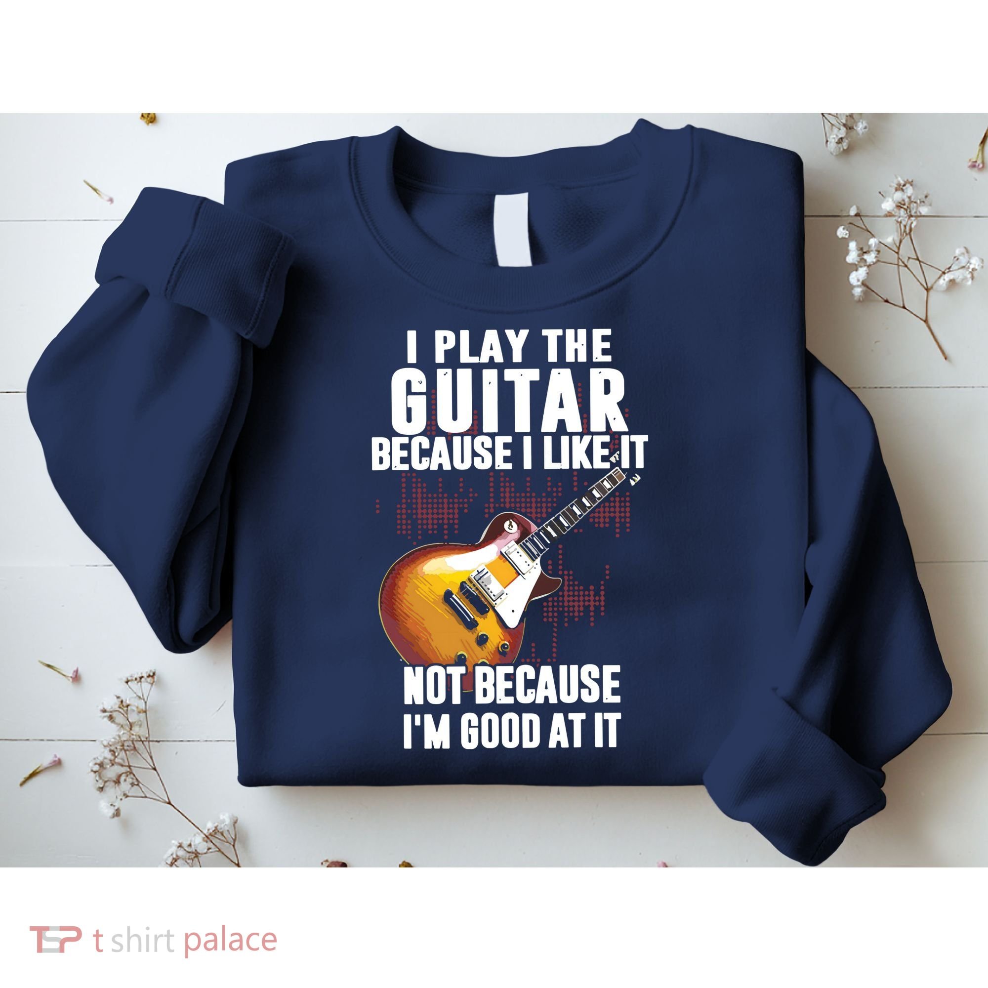 I Play The Guitar Because I Like It Not Because Im Good At Sweatshirt