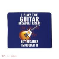 I Play The Guitar Because I Like It Not Because Im Good At Mousepad thumb 0