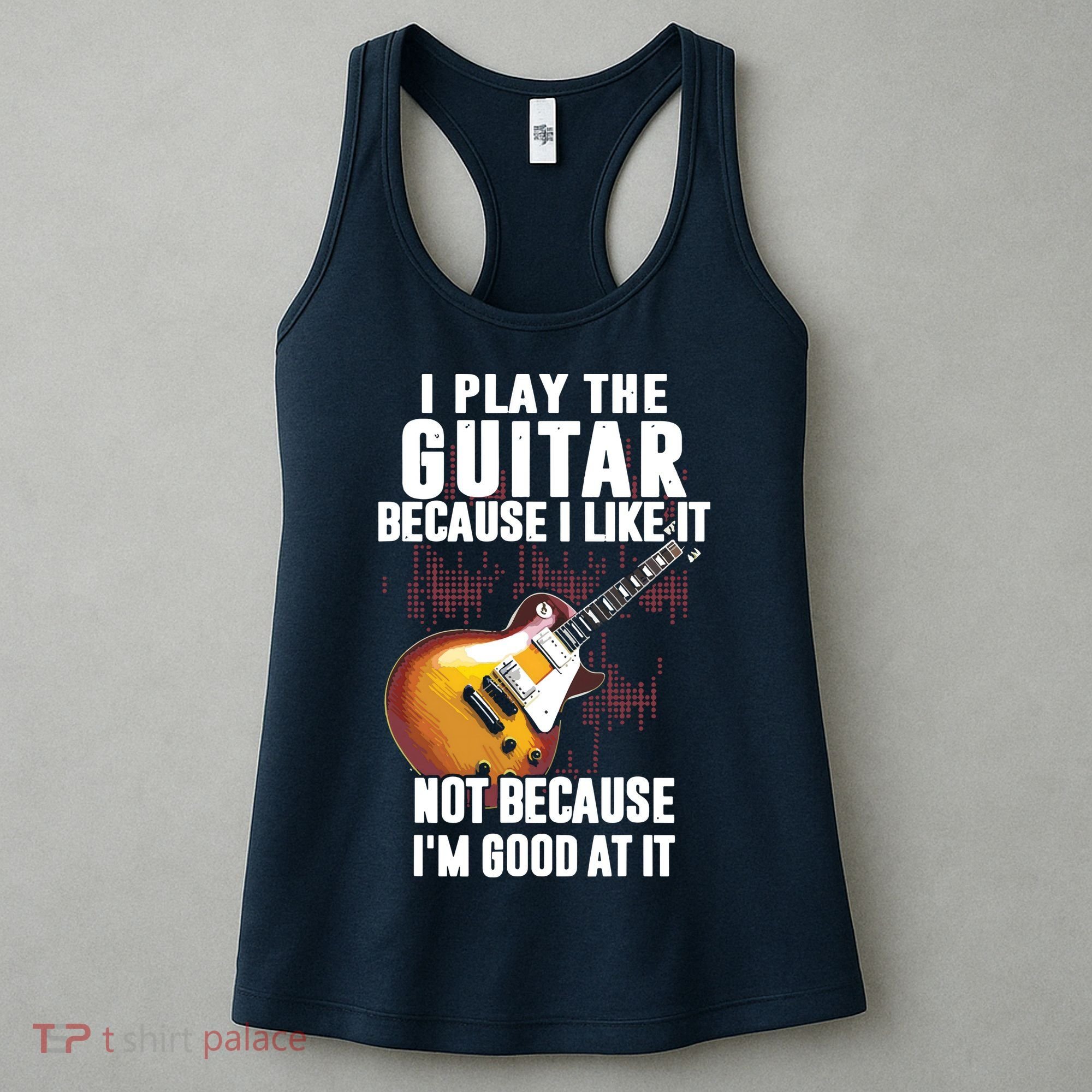 I Play The Guitar Because I Like It Not Because Im Good At Women's Tank Top