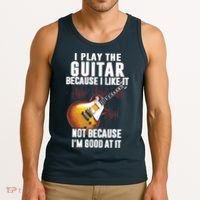 I Play The Guitar Because I Like It Not Because Im Good At Tank Top thumb 3