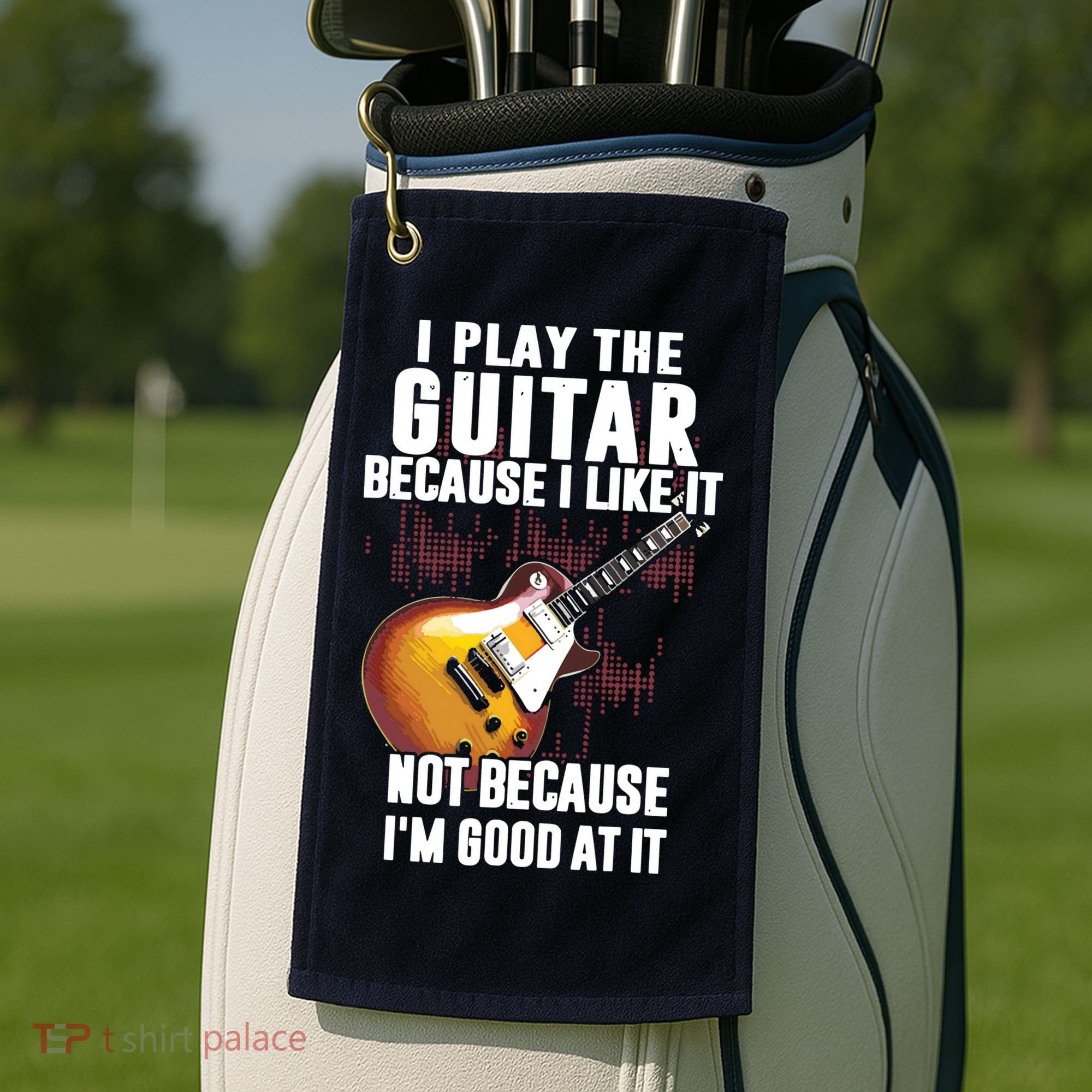 I Play The Guitar Because I Like It Not Because Im Good At Golf Towel