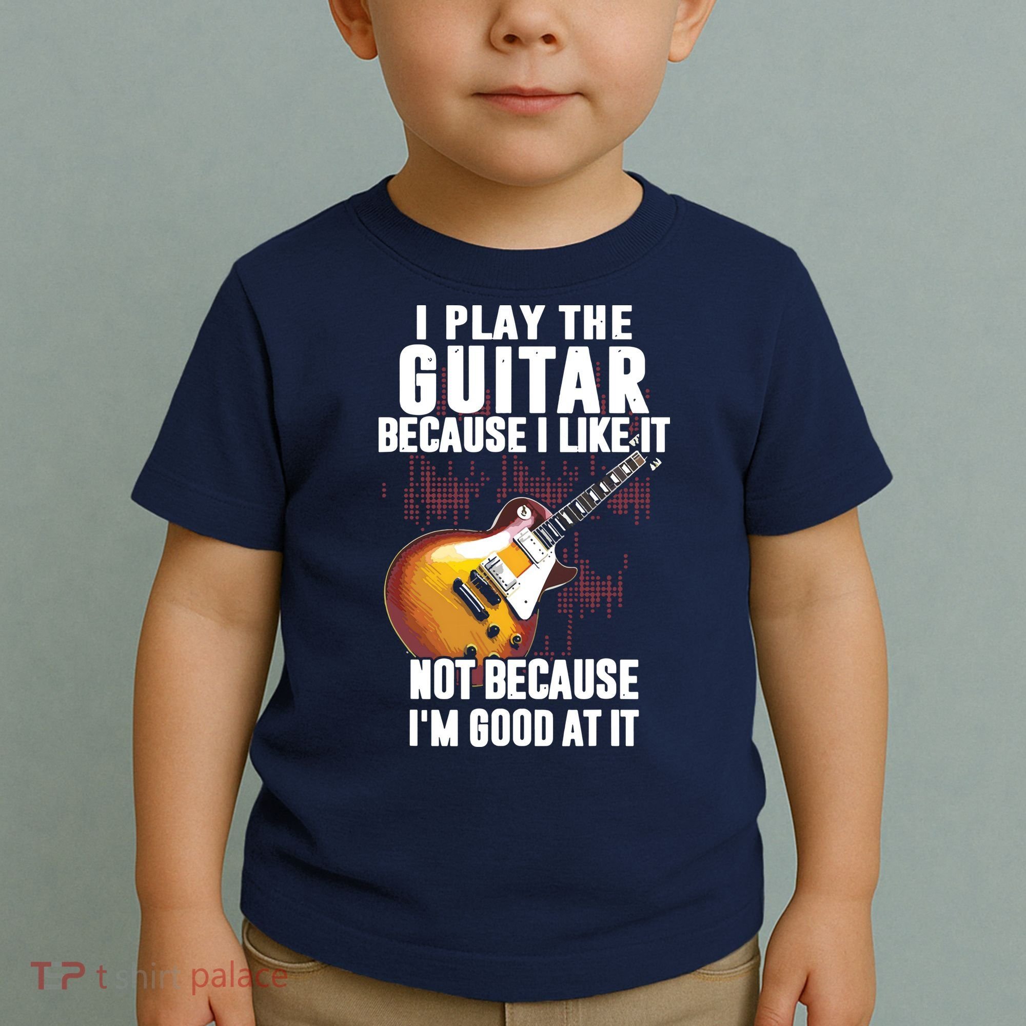 I Play The Guitar Because I Like It Not Because Im Good At Toddler T-Shirt