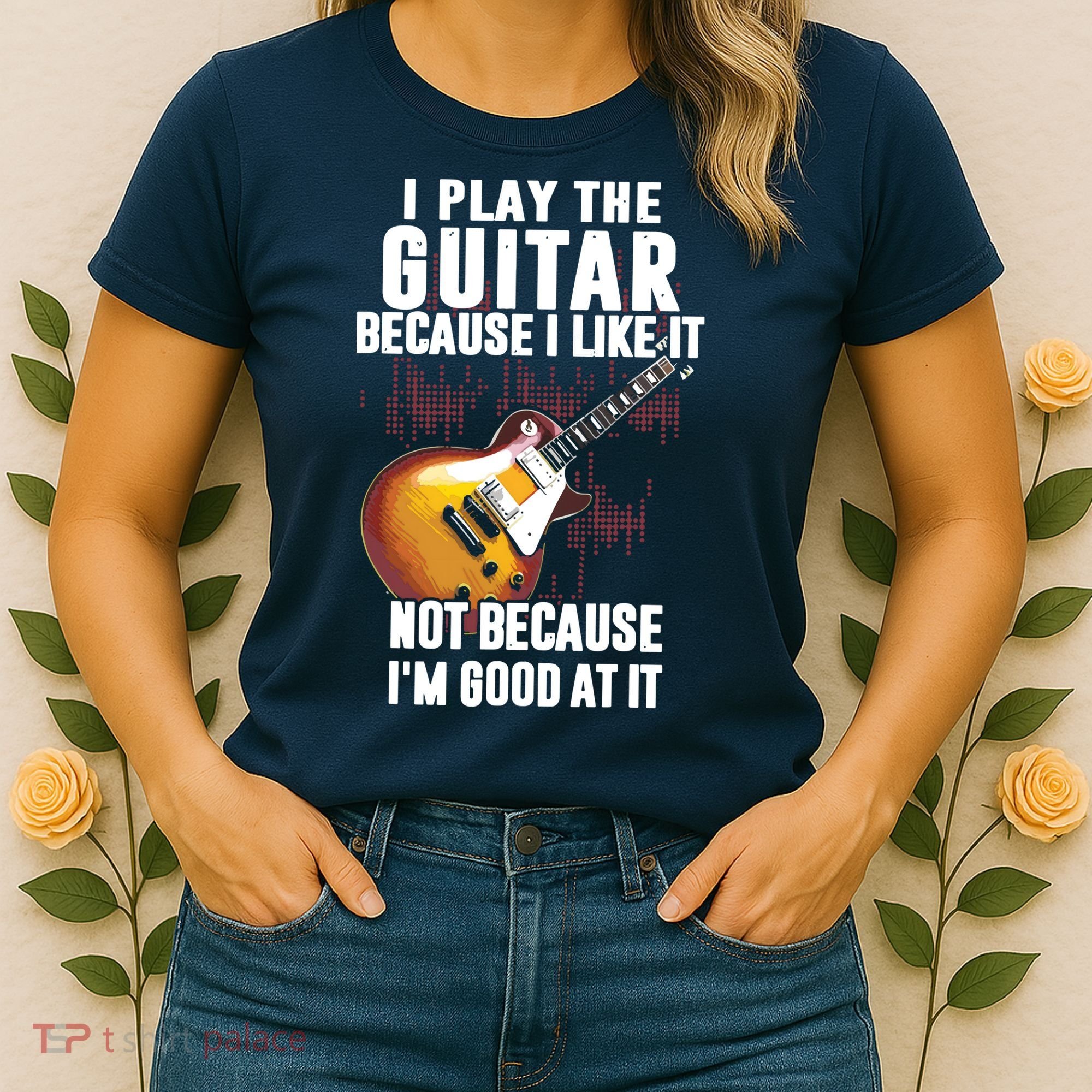 I Play The Guitar Because I Like It Not Because Im Good At Women's T-Shirt