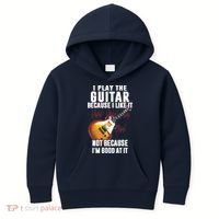 I Play The Guitar Because I Like It Not Because Im Good At Kids Hoodie thumb 0