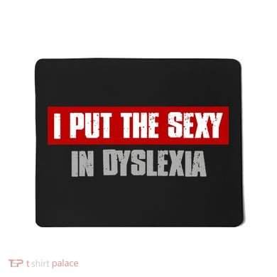 I PUT THE SEXY IN DYSLEXIA Funny Sarcastic Playful Witty Mousepad