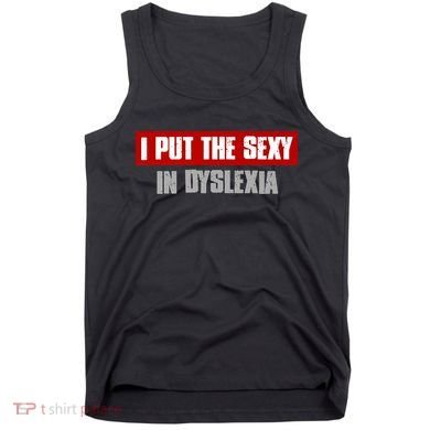 I PUT THE SEXY IN DYSLEXIA Funny Sarcastic Playful Witty Tank Top