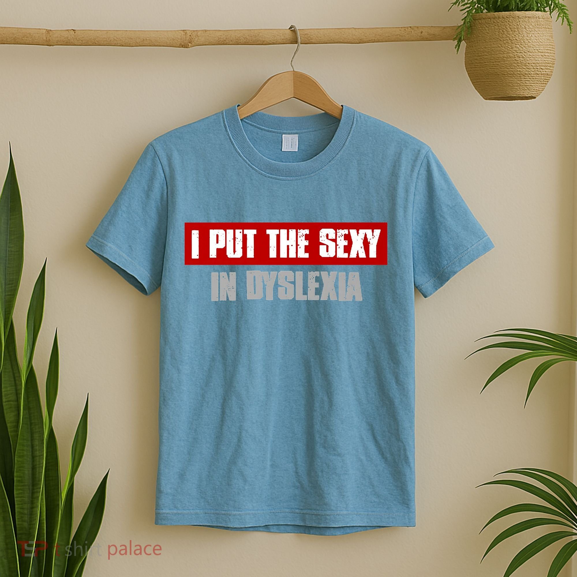 I PUT THE SEXY IN DYSLEXIA Funny Sarcastic Playful Witty T-Shirt