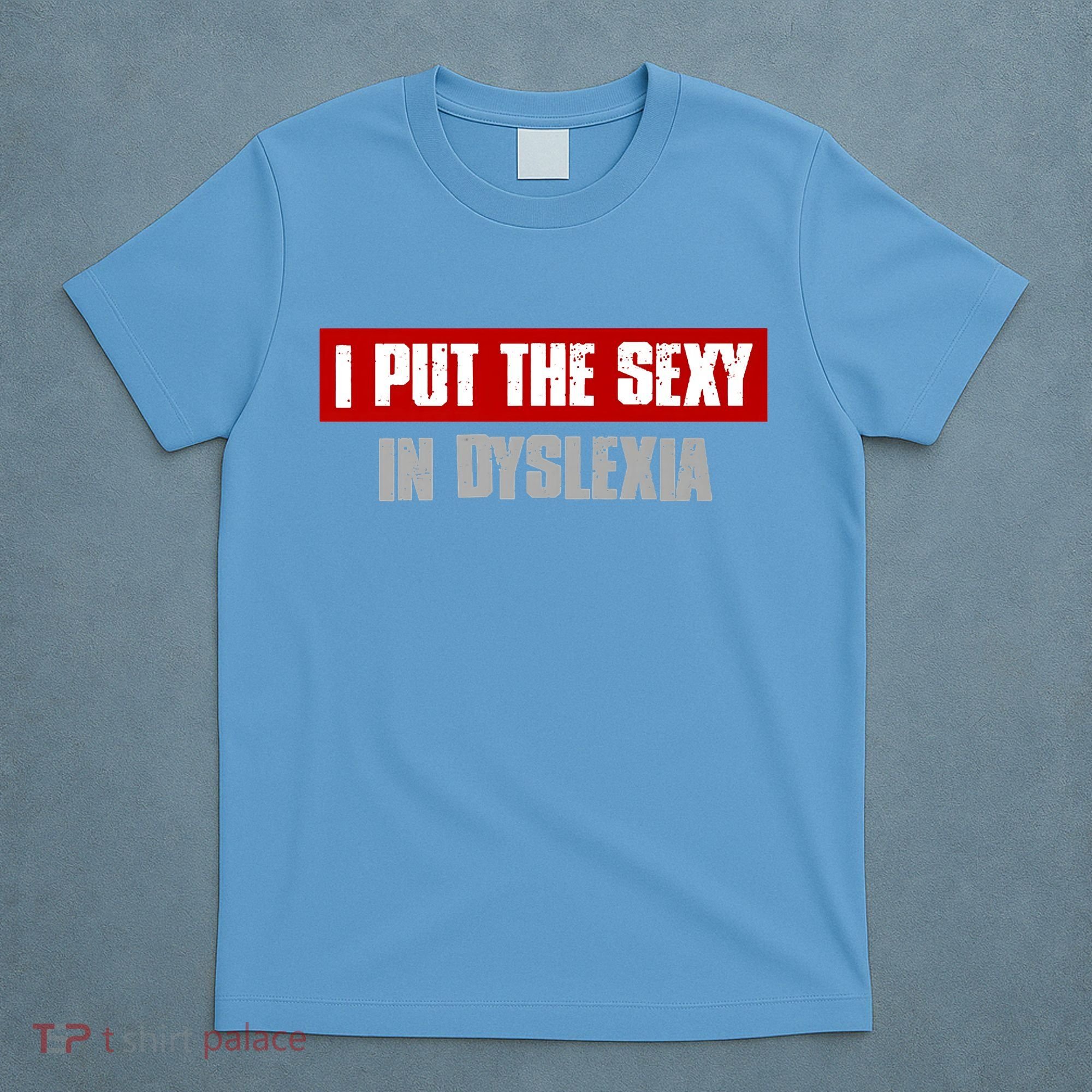 I PUT THE SEXY IN DYSLEXIA Funny Sarcastic Playful Witty T-Shirt