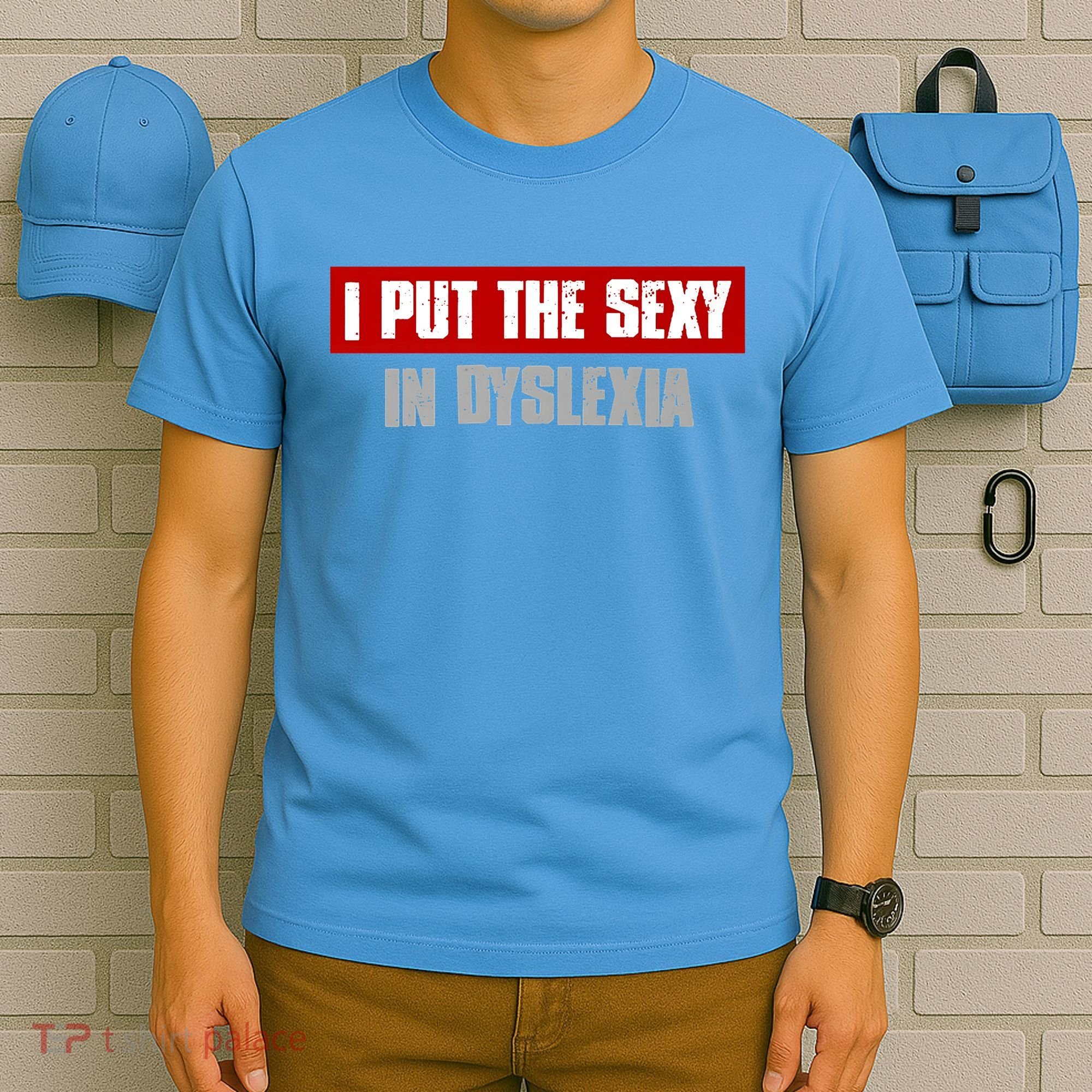 I PUT THE SEXY IN DYSLEXIA Funny Sarcastic Playful Witty T-Shirt