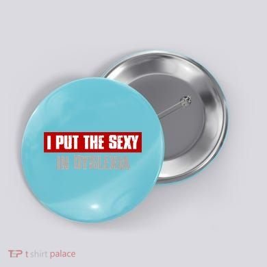 I PUT THE SEXY IN DYSLEXIA Funny Sarcastic Playful Witty Button
