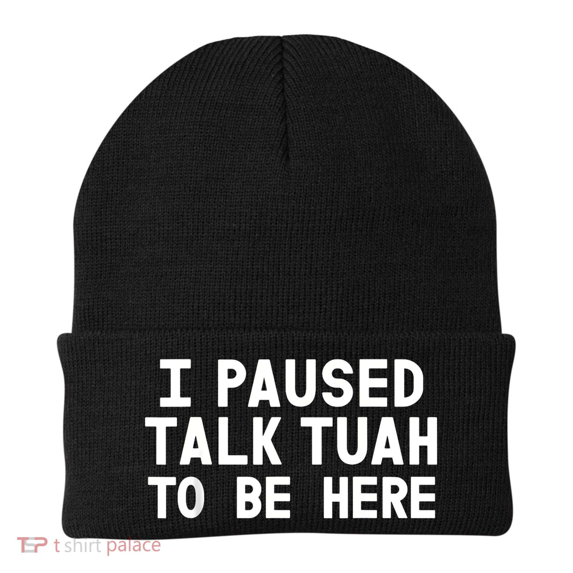 I Paused Talk Tuah To Be Here Funny Sarcastic Saying Beanie