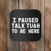 I Paused Talk Tuah To Be Here Funny Sarcastic Saying Coaster thumb 0