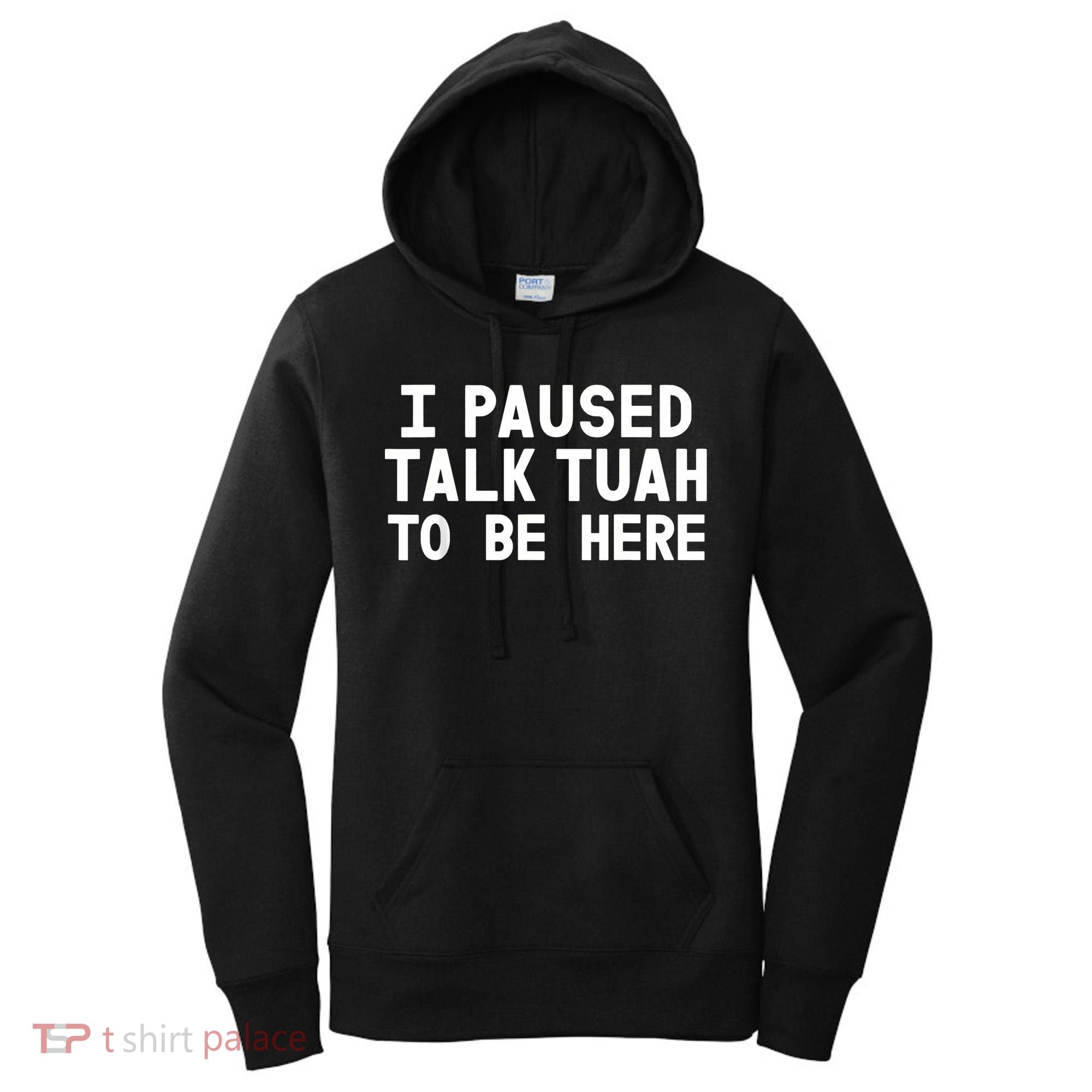 I Paused Talk Tuah To Be Here Funny Sarcastic Saying Women's Hoodie