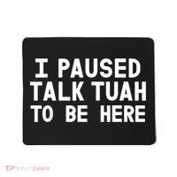 I Paused Talk Tuah To Be Here Funny Sarcastic Saying Mousepad thumb 0