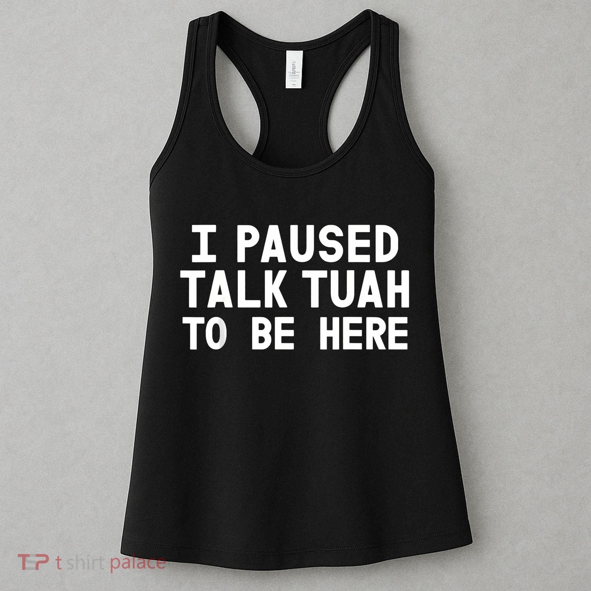 I Paused Talk Tuah To Be Here Funny Sarcastic Saying Women's Tank Top