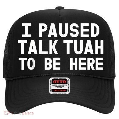 I Paused Talk Tuah To Be Here Funny Sarcastic Saying Hat