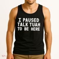 I Paused Talk Tuah To Be Here Funny Sarcastic Saying Tank Top thumb 3