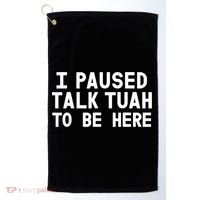 I Paused Talk Tuah To Be Here Funny Sarcastic Saying Golf Towel thumb 0