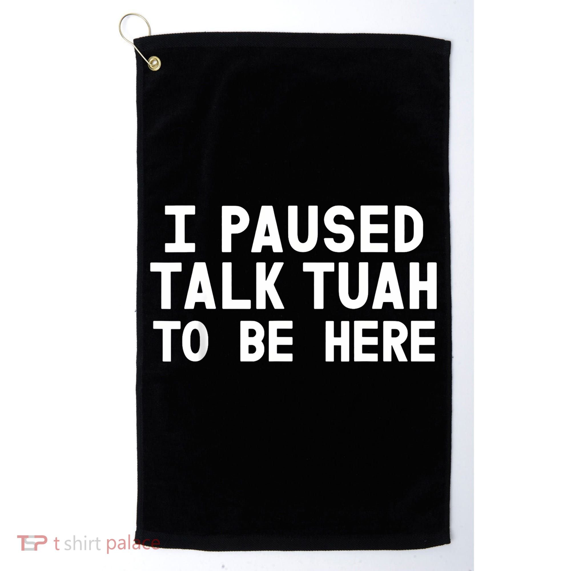 I Paused Talk Tuah To Be Here Funny Sarcastic Saying Golf Towel