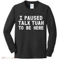 I Paused Talk Tuah To Be Here Funny Sarcastic Saying Kids Long Sleeve Shirt thumb 0