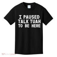 I Paused Talk Tuah To Be Here Funny Sarcastic Saying Kids T-Shirt thumb 0
