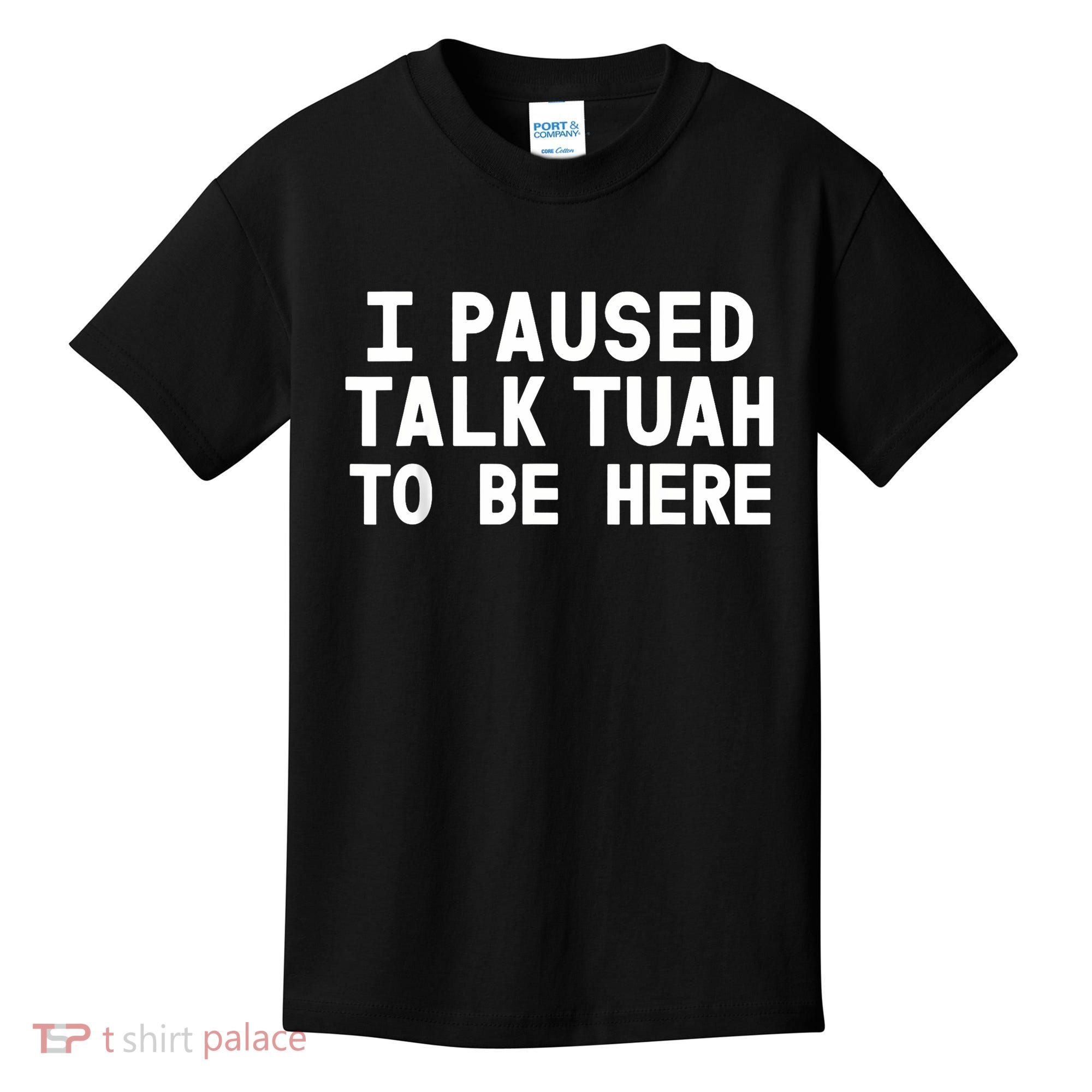I Paused Talk Tuah To Be Here Funny Sarcastic Saying Kids T-Shirt