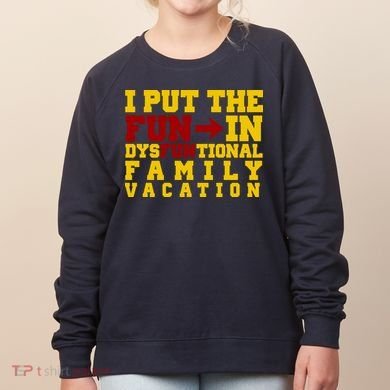 I Put The Fun In Dysfunctional Family Vacation Women's Sweatshirt