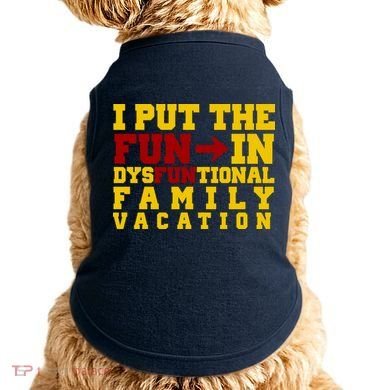 I Put The Fun In Dysfunctional Family Vacation Doggie Tank