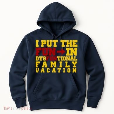 I Put The Fun In Dysfunctional Family Vacation Hoodie