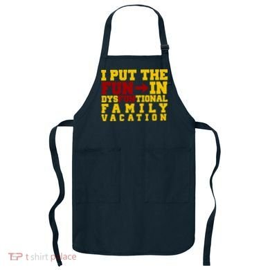I Put The Fun In Dysfunctional Family Vacation Apron