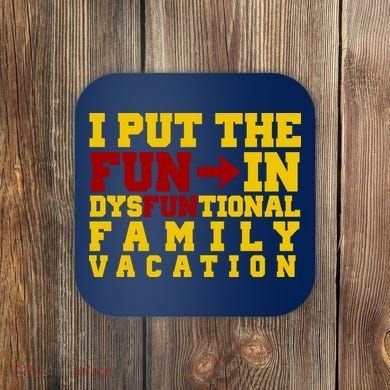 I Put The Fun In Dysfunctional Family Vacation Coaster