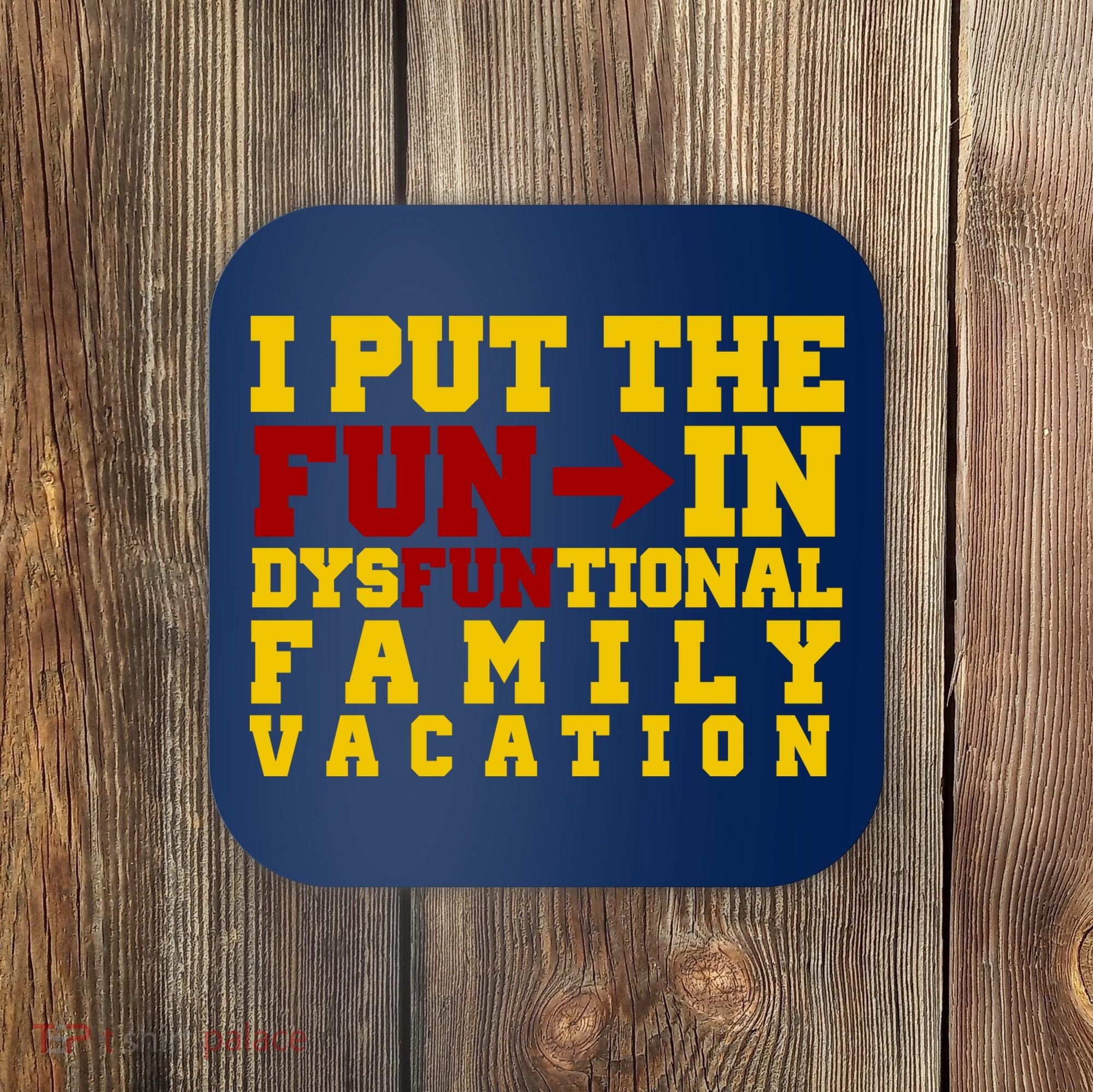 I Put The Fun In Dysfunctional Family Vacation Coaster