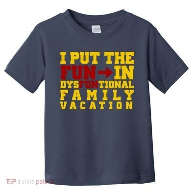 I Put The Fun In Dysfunctional Family Vacation Toddler T-Shirt