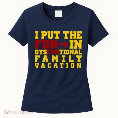 I Put The Fun In Dysfunctional Family Vacation Women's T-Shirt