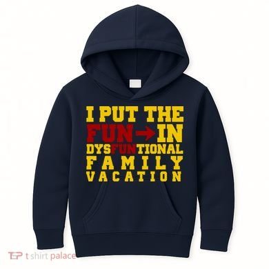 I Put The Fun In Dysfunctional Family Vacation Kids Hoodie