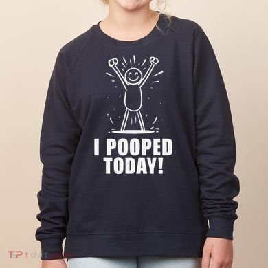 I Pooped Today Women's Sweatshirt
