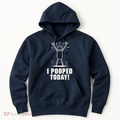 I Pooped Today Hoodie