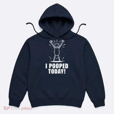 I Pooped Today Hoodie