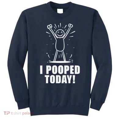 I Pooped Today Sweatshirt