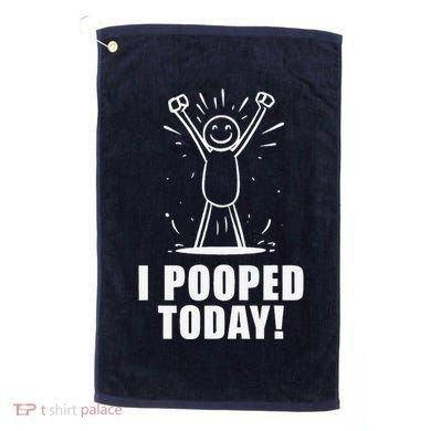 I Pooped Today Golf Towel