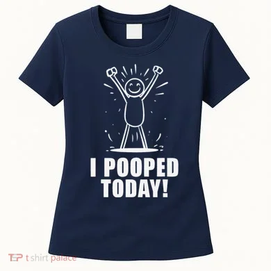 I Pooped Today Women's T-Shirt