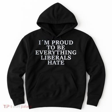 Im Proud To Be Everything Liberals Hate Anti Social Hoodie