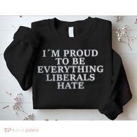 Im Proud To Be Everything Liberals Hate Anti Social Sweatshirt thumb 2