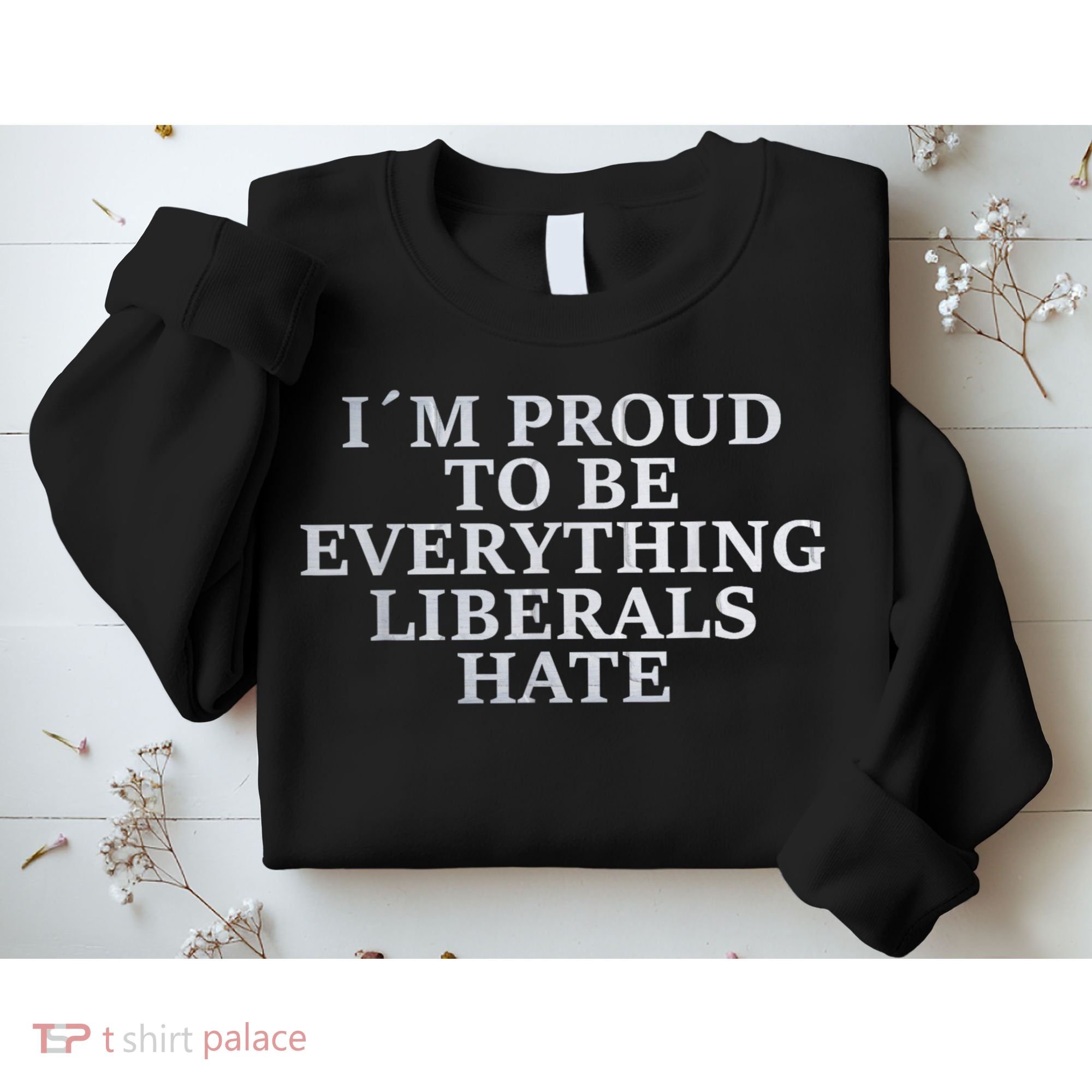 Im Proud To Be Everything Liberals Hate Anti Social Sweatshirt