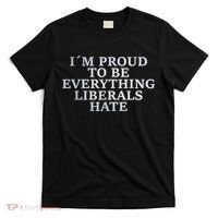 Im Proud To Be Everything Liberals Hate Anti Social T-Shirt thumb 0