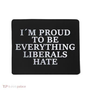 Im Proud To Be Everything Liberals Hate Anti Social Mousepad