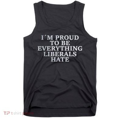 Im Proud To Be Everything Liberals Hate Anti Social Tank Top